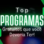 Melhores Programas gratuitos que voce deve ter!